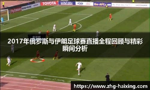 2017年俄罗斯与伊朗足球赛直播全程回顾与精彩瞬间分析