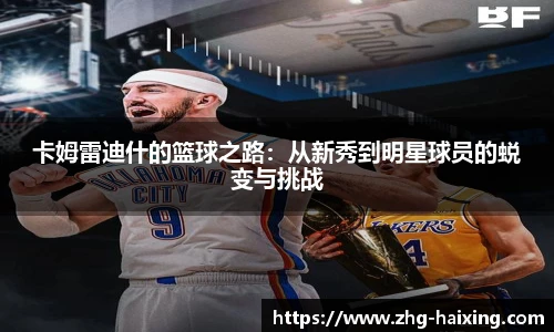 卡姆雷迪什的篮球之路：从新秀到明星球员的蜕变与挑战
