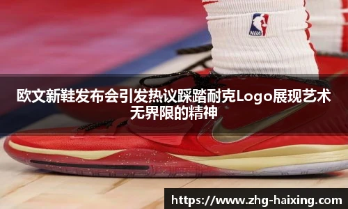 欧文新鞋发布会引发热议踩踏耐克Logo展现艺术无界限的精神